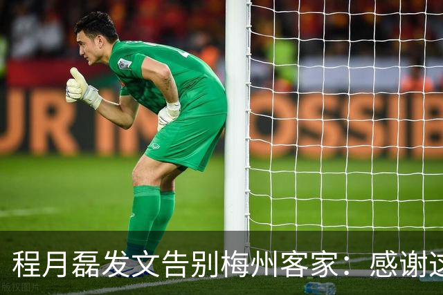 程月磊发文告别梅州客家：感谢这两年球迷支持